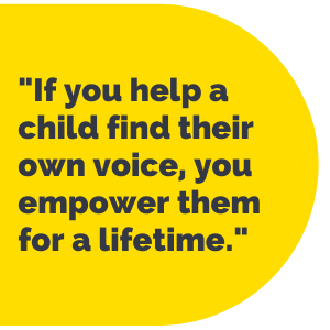 Pull Quote: "If you help a child find their voice, you empower them for a lifetime."