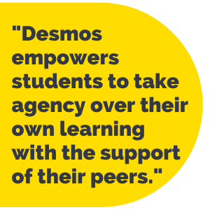 Pull Quote: "Desmos empowers students to take agency over their own learning with the support of their peers."