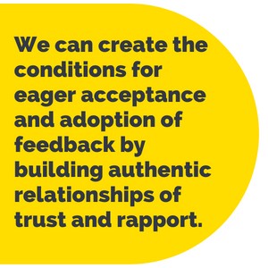 Pull Quote: We can create the conditions for eager acceptance and adoption of feedback by building authentic relationships of trust and rapport.