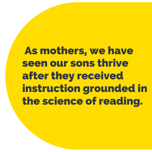 Pull-out quote image that says "As mothers, we have seen our sons thrive after they received instruction in the science of reading."