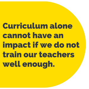 Pull-out quote image that reads "Curriculum alone cannot have an impact if we do not train our teachers well enough."
