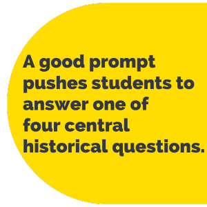 A good prompt pushes students to answer one of four central historical questions.