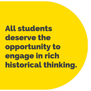 Pull-out quote on yellow half-circle graphic that reads "All students deserve the opportunity to engage in rich historical thinking."
